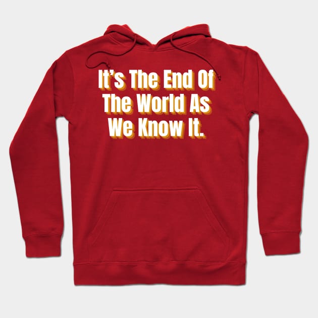 It's The End Of The World As We Know It Hoodie by Spatski